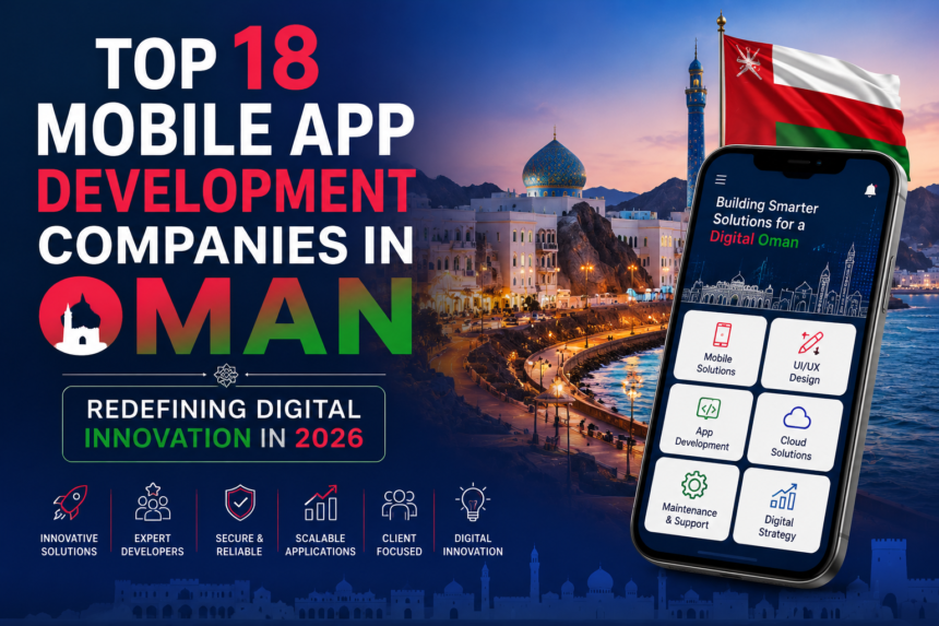 Top 18 Mobile App Development Companies in Oman Redefining Digital Innovation in 2026